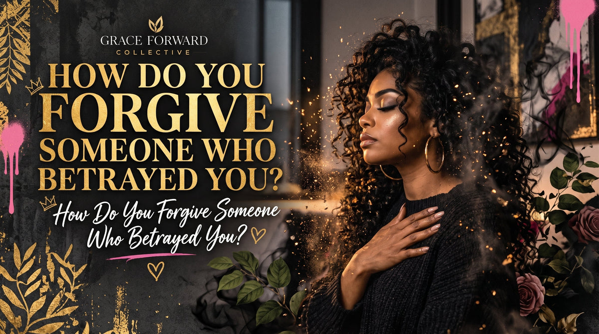 How Do You Forgive Someone Who Betrayed You?